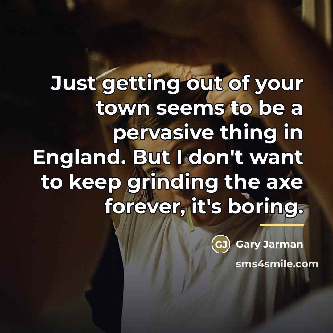 “Just getting out of your town seems to be a…” quote by Gary Jarman