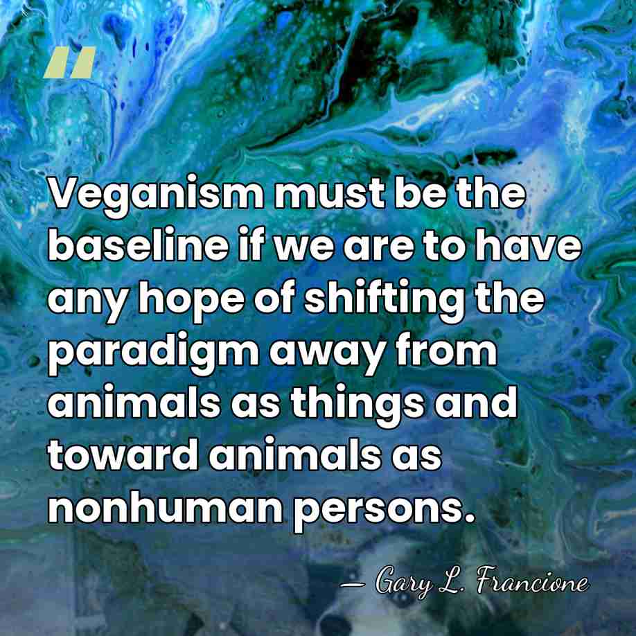 Veganism must be the baseline if we are to have any hope&hellip; - Gary L. Francione