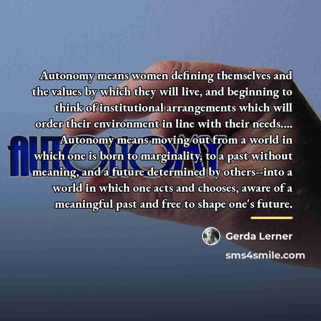 “Autonomy means women defining themselves and the values by which…” quote by Gerda Lerner