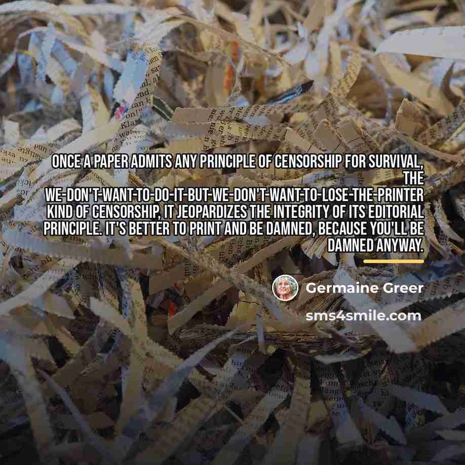 “Once a paper admits any principle of censorship for survival,…” quote by Germaine Greer