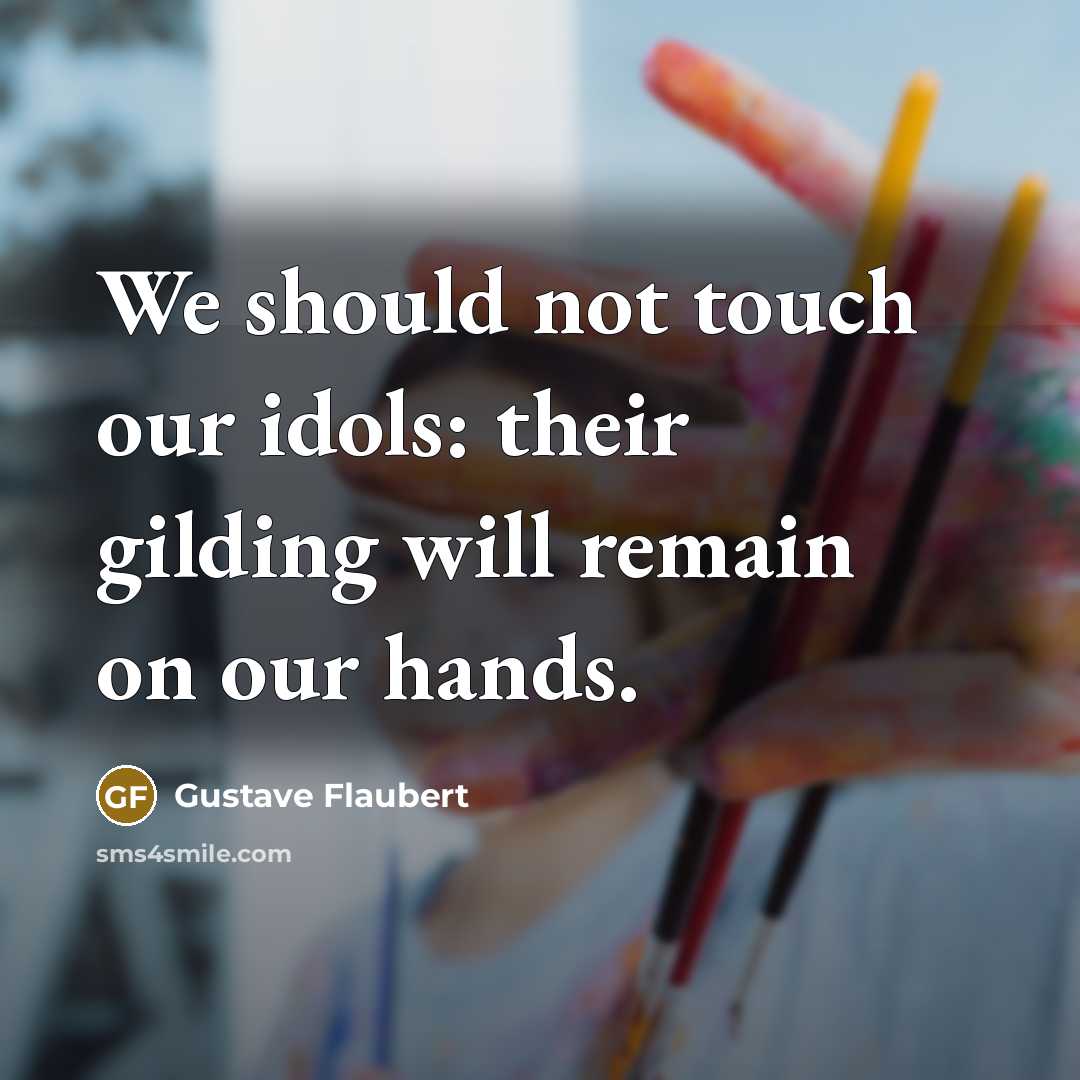 “We should not touch our idols: their gilding will remain…” quote by Gustave Flaubert