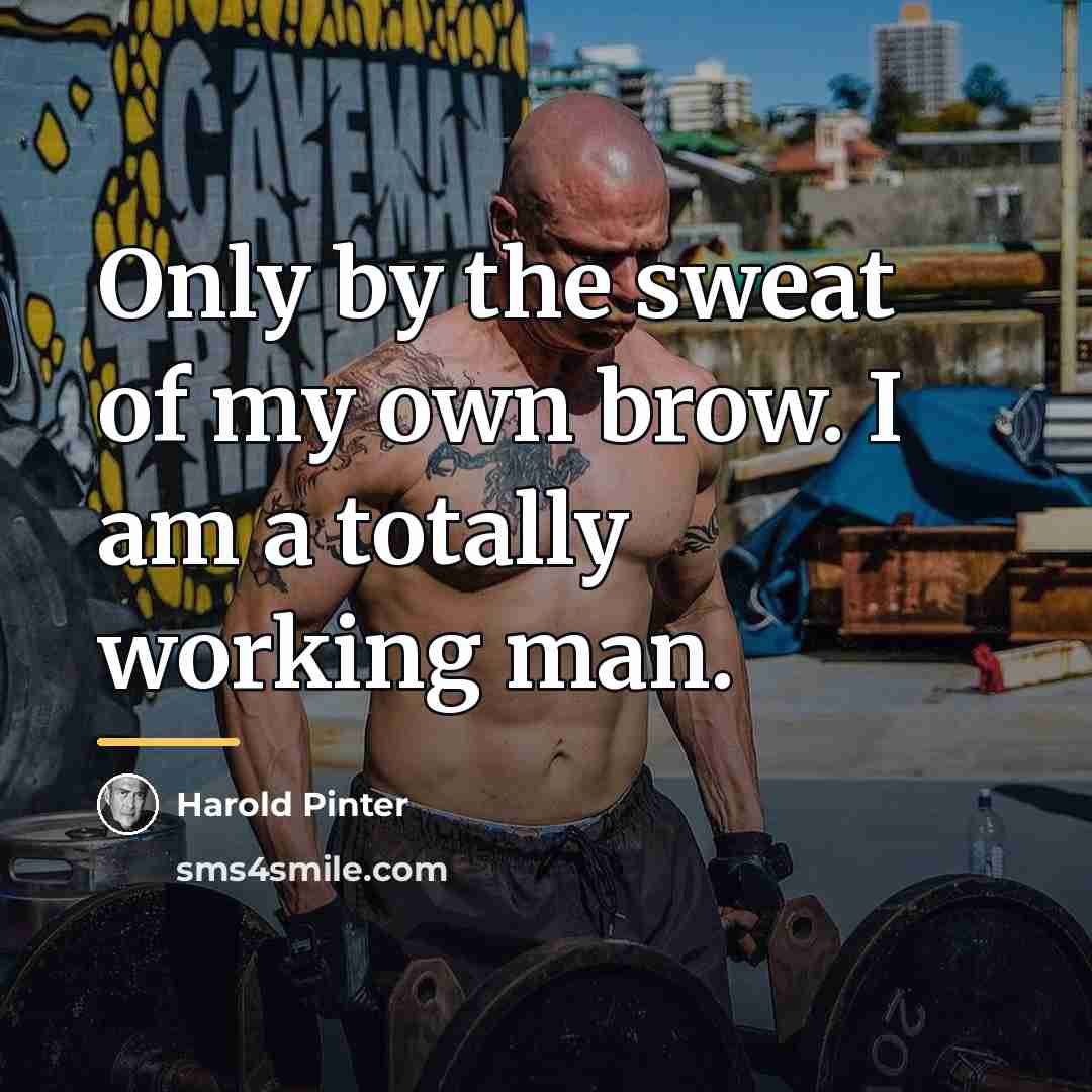“Only by the sweat of my own brow. I am…” quote by Harold Pinter