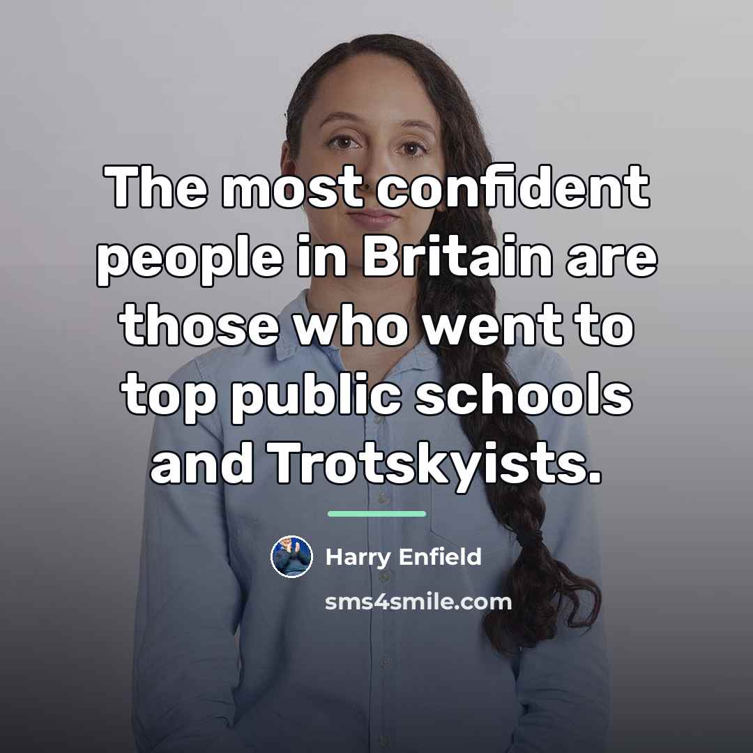 “The most confident people in Britain are those who went…” quote by Harry Enfield