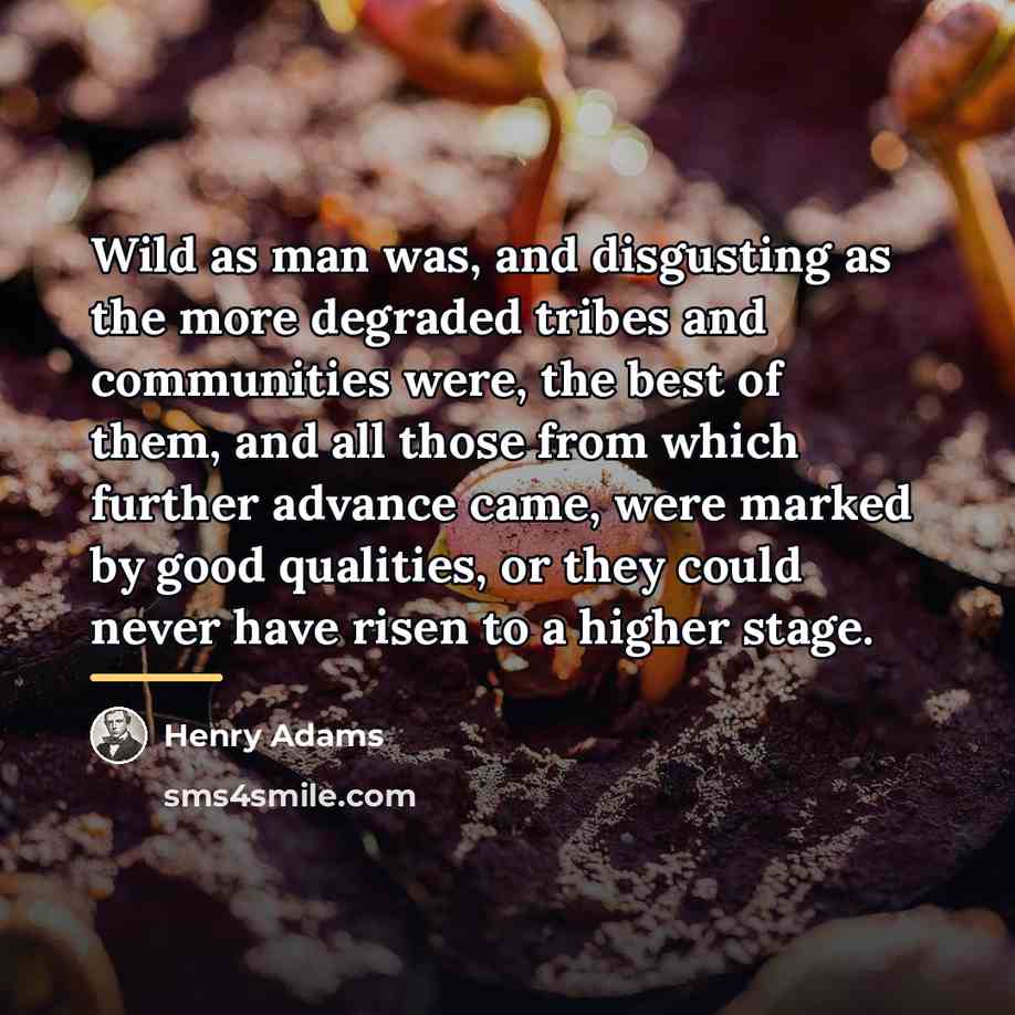 “Wild as man was, and disgusting as the more degraded…” quote by Henry Adams