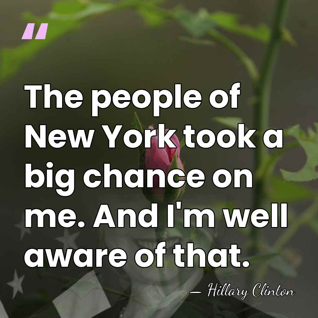 The people of New York took a big chance on me. And&hellip; - Hillary Clinton