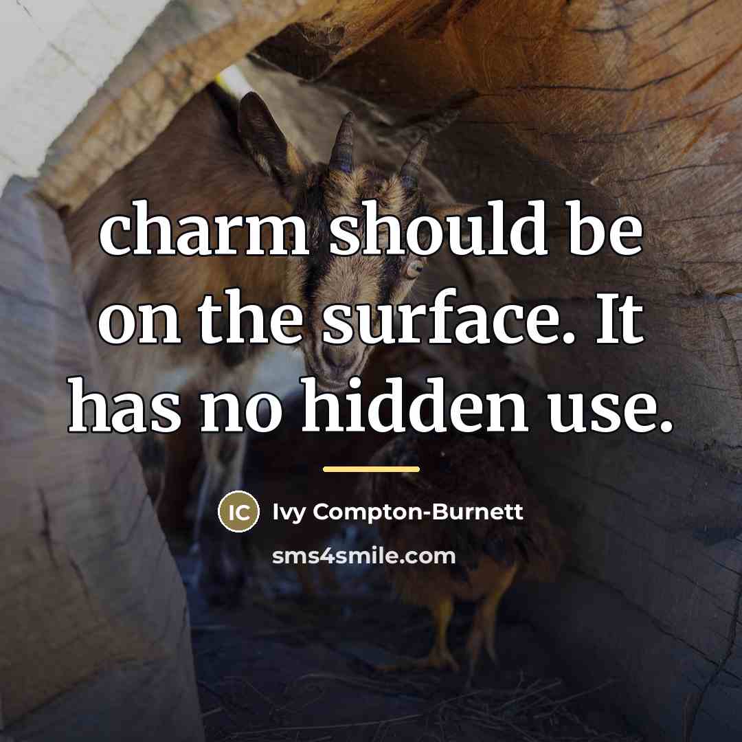 “charm should be on the surface. It has no hidden…” quote by Ivy Compton-Burnett