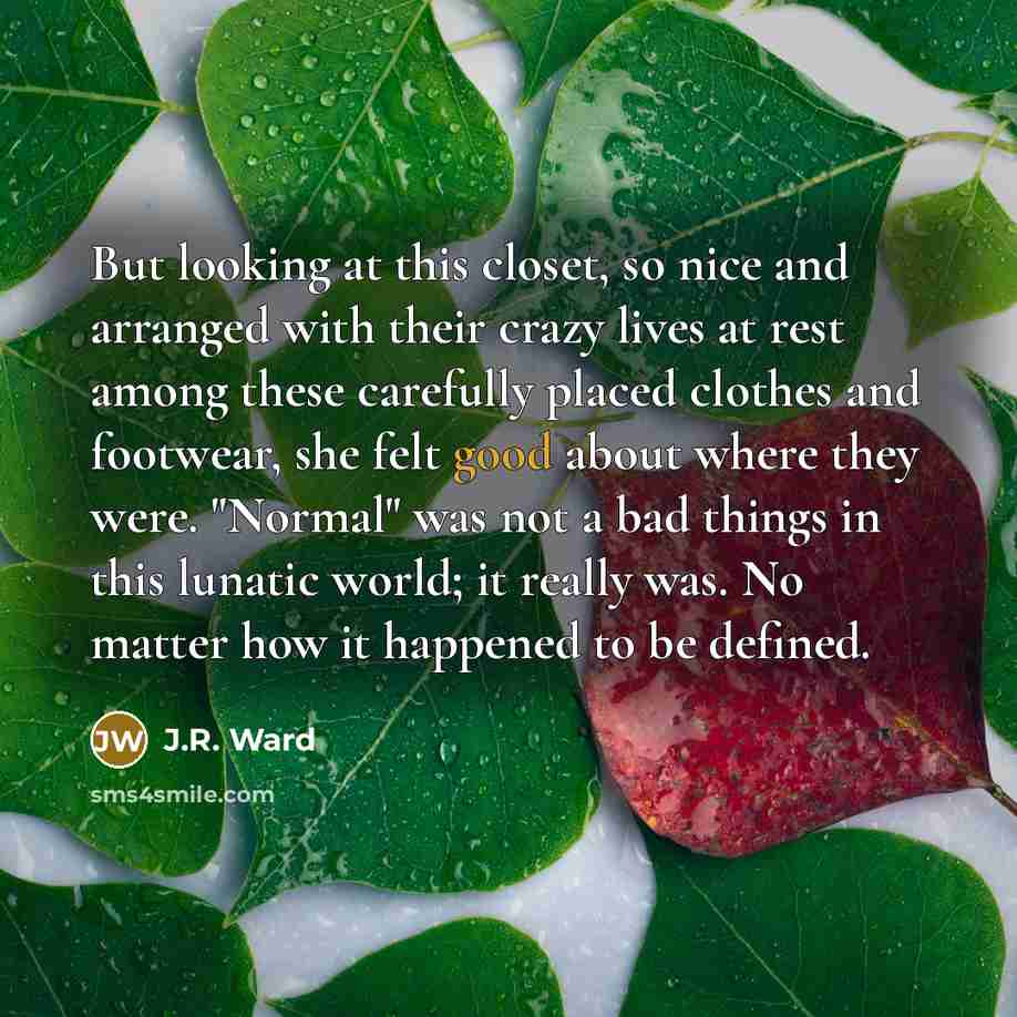 “But looking at this closet, so nice and arranged with…” quote by J.R. Ward