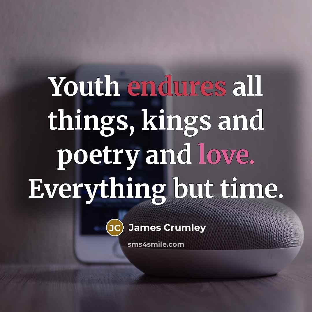 “Youth endures all things, kings and poetry and love. Everything…” quote by James Crumley