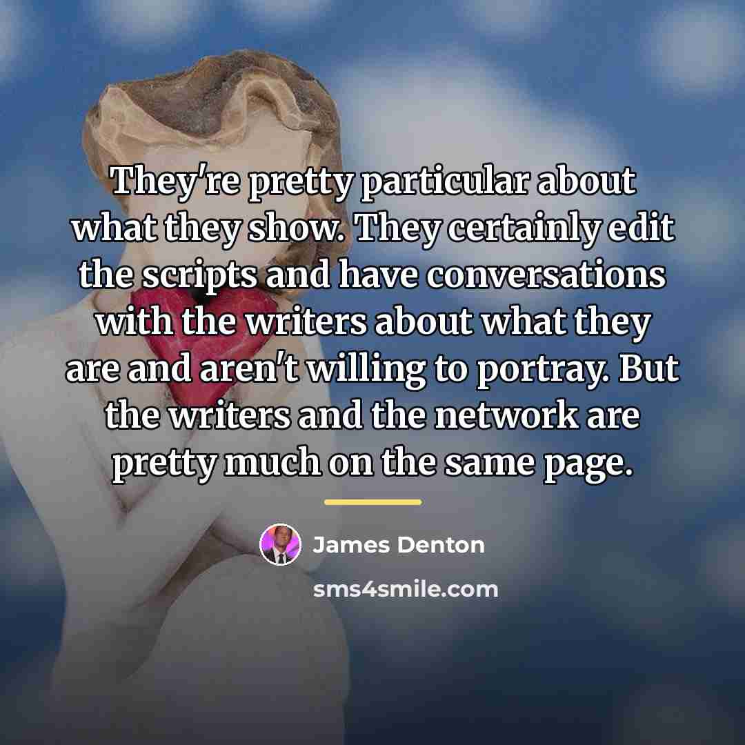 “They're pretty particular about what they show. They certainly edit…” quote by James Denton