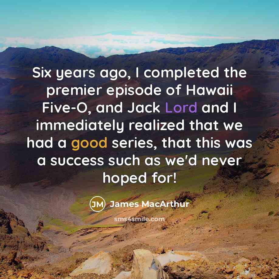 “Six years ago, I completed the premier episode of Hawaii…” quote by James MacArthur