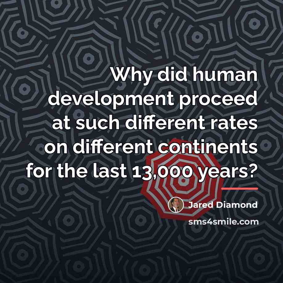 “Why did human development proceed at such different rates on…” quote by Jared Diamond