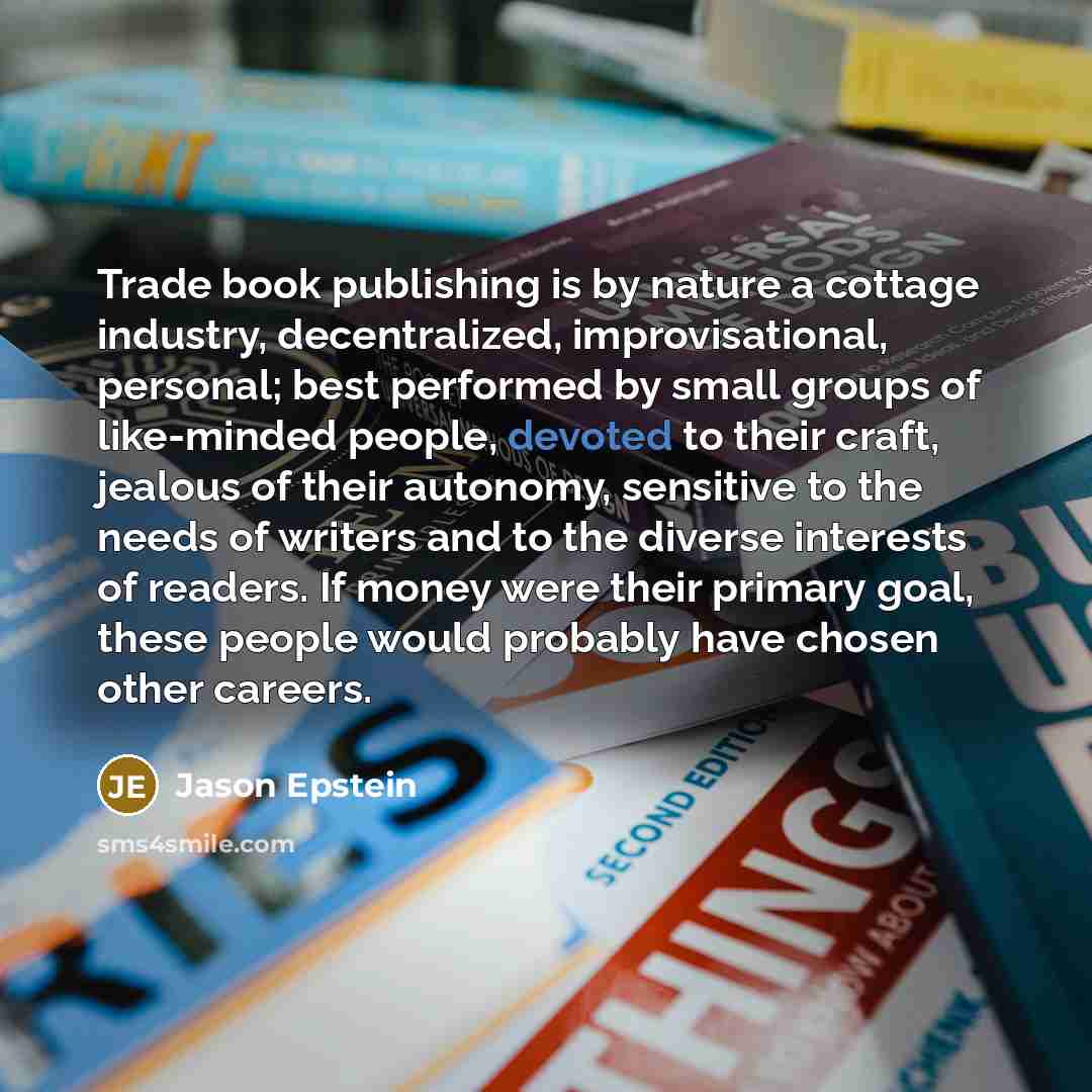 “Trade book publishing is by nature a cottage industry, decentralized,…” quote by Jason Epstein