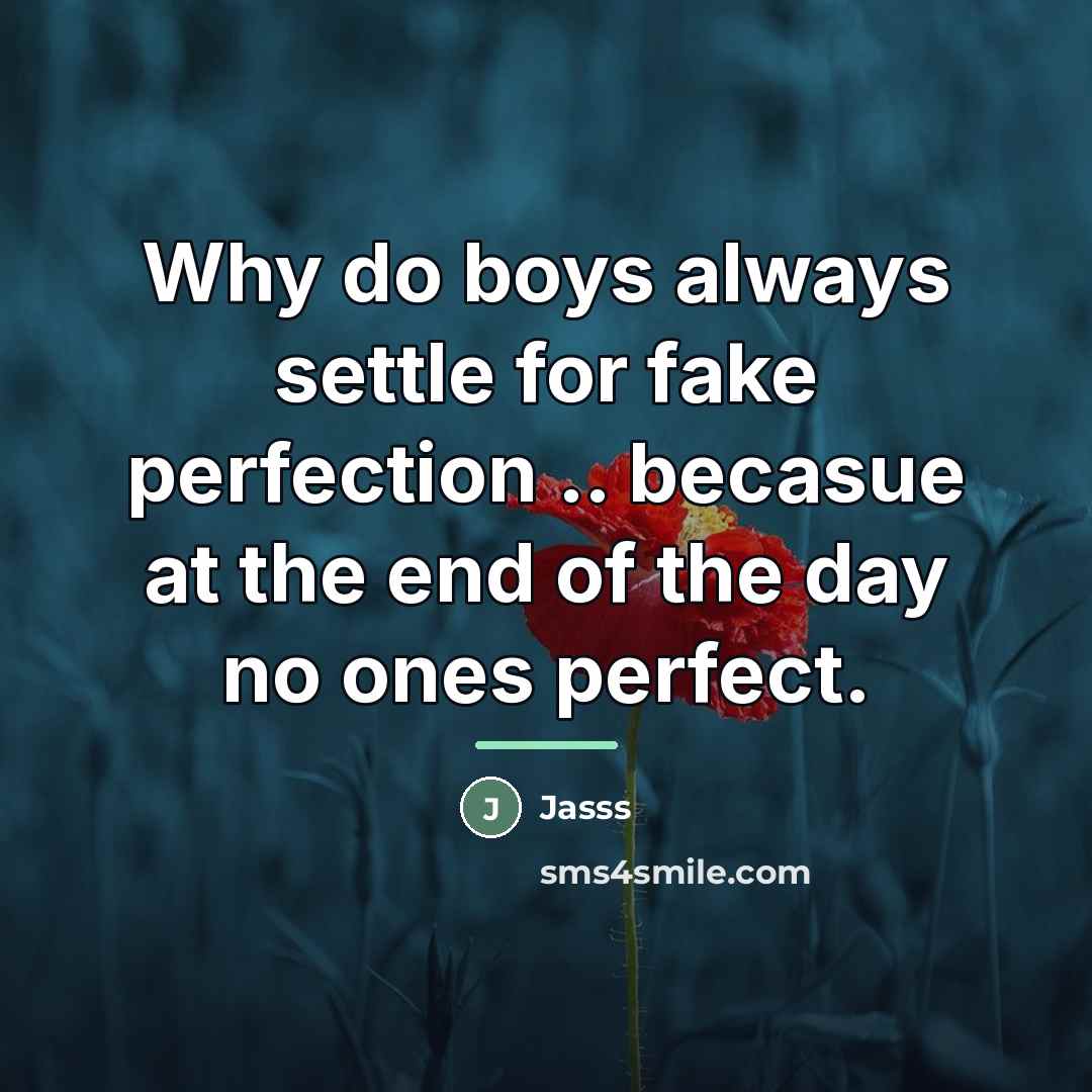 “Why do boys always settle for fake perfection .. becasue…” quote by Jasss