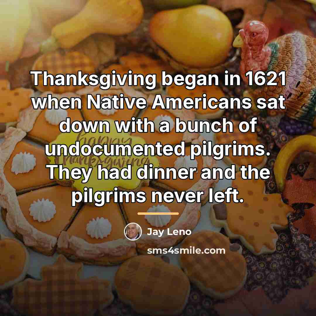 “Thanksgiving began in 1621 when Native Americans sat down with…” quote by Jay Leno