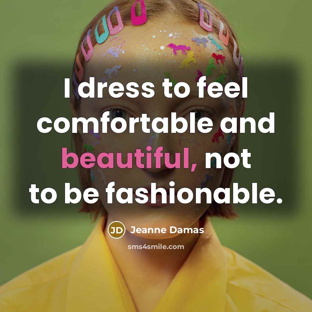 “I dress to feel comfortable and beautiful, not to be…” quote by Jeanne Damas