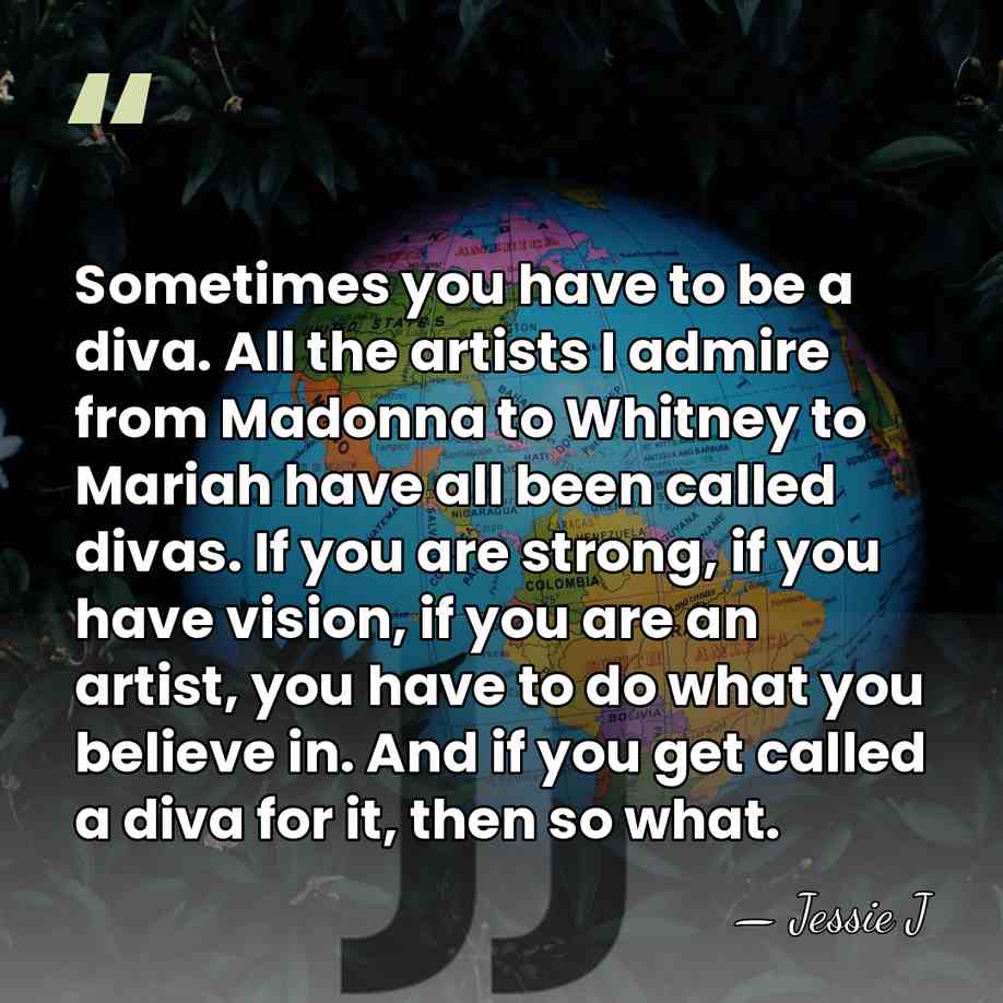 Sometimes you have to be a diva. All the artists I admire&hellip; - Jessie J
