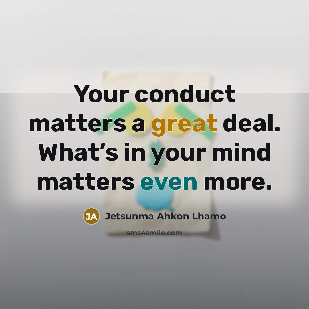 “Your conduct matters a great deal. What’s in your mind…” quote by Jetsunma Ahkon Lhamo