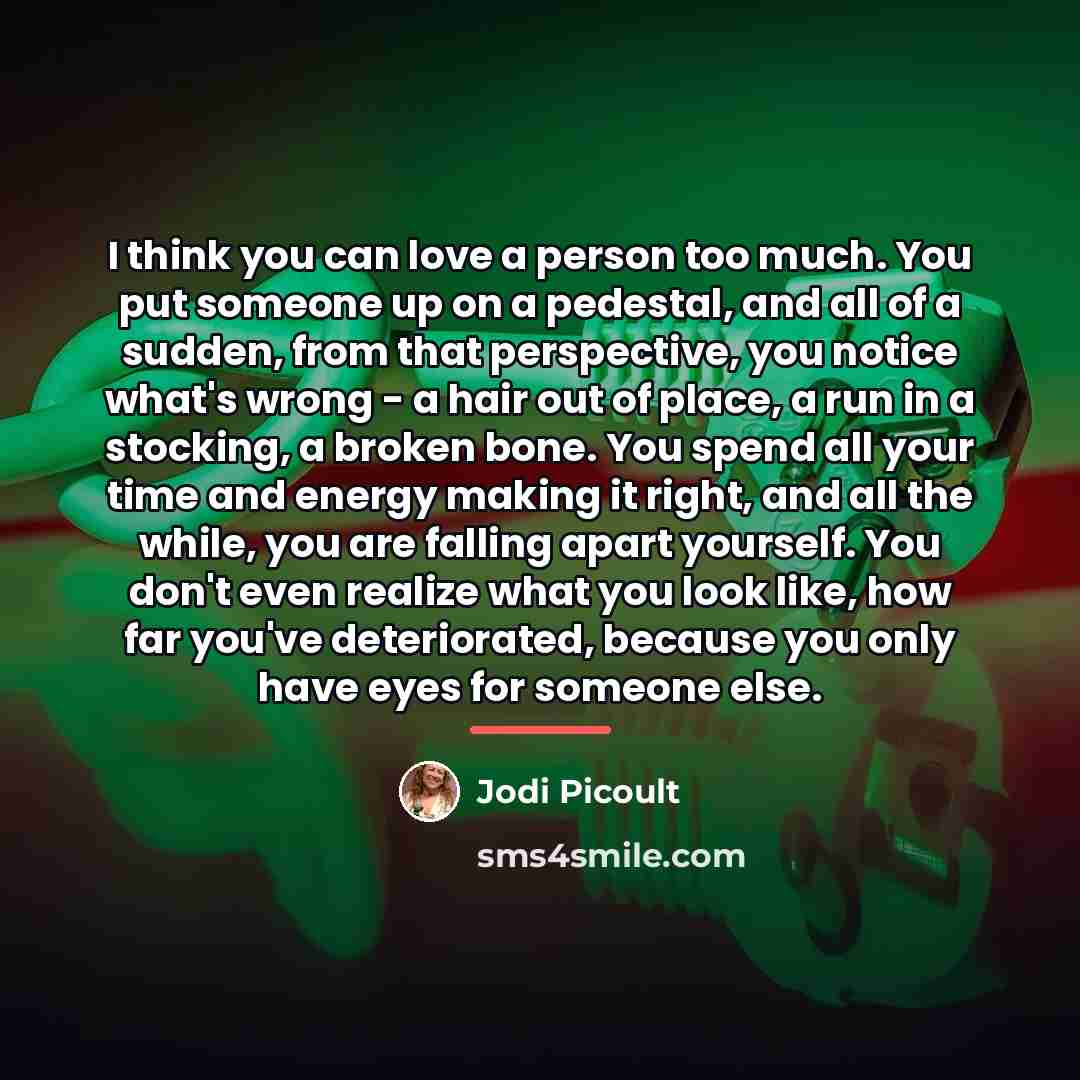 “I think you can love a person too much. You…” quote by Jodi Picoult
