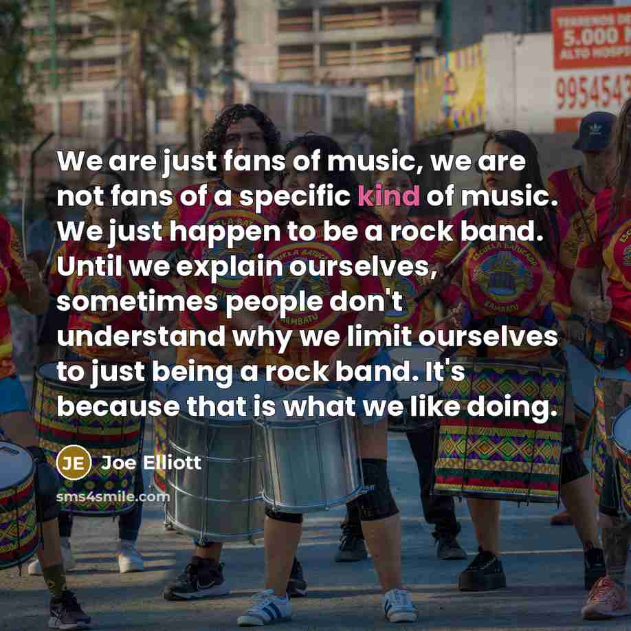 “We are just fans of music, we are not fans…” quote by Joe Elliott
