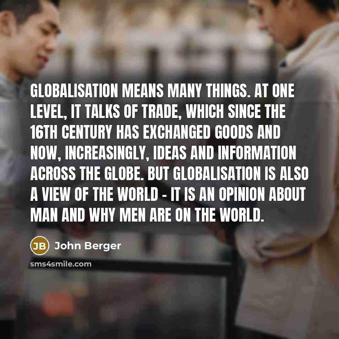 “Globalisation means many things. At one level, it talks of…” quote by John Berger