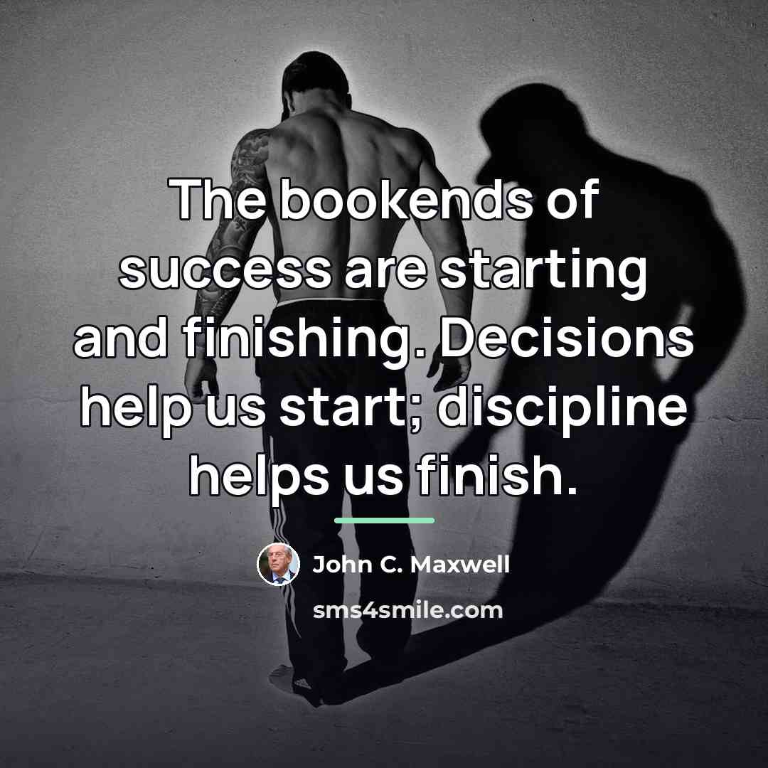 “The bookends of success are starting and finishing. Decisions help…” quote by John C. Maxwell