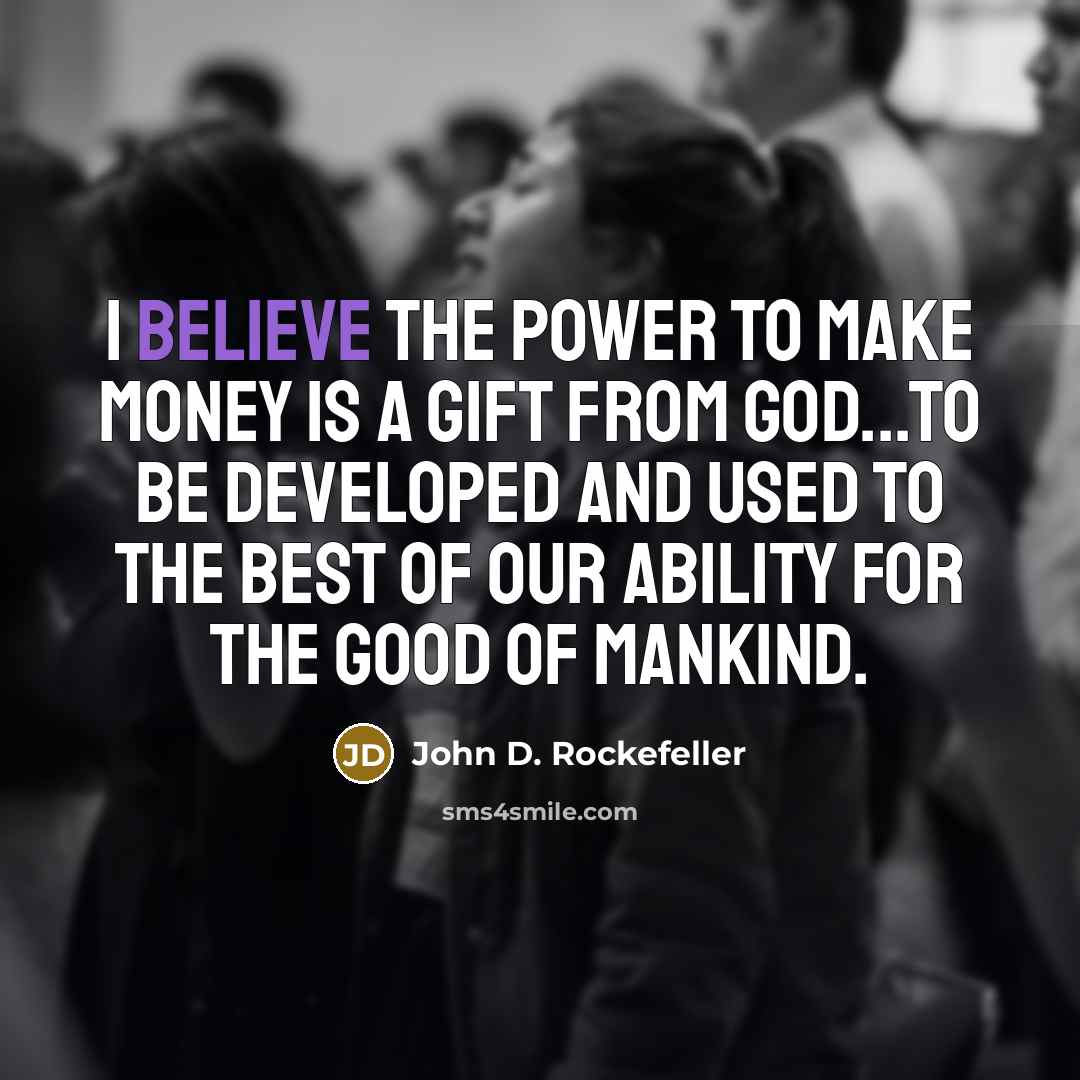 “I believe the power to make money is a gift…” quote by John D. Rockefeller