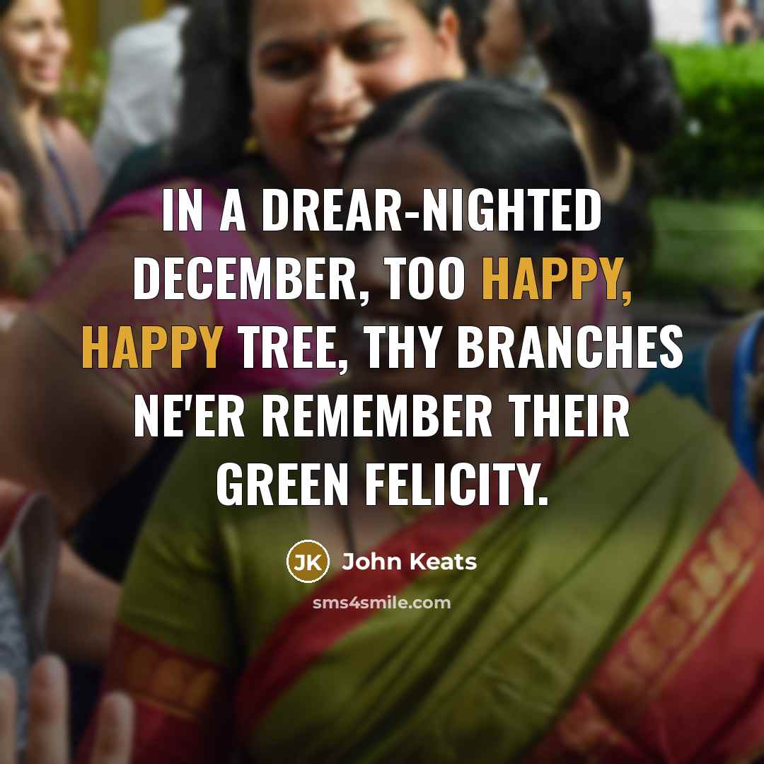“In a drear-nighted December, Too happy, happy tree, Thy branches…” quote by John Keats