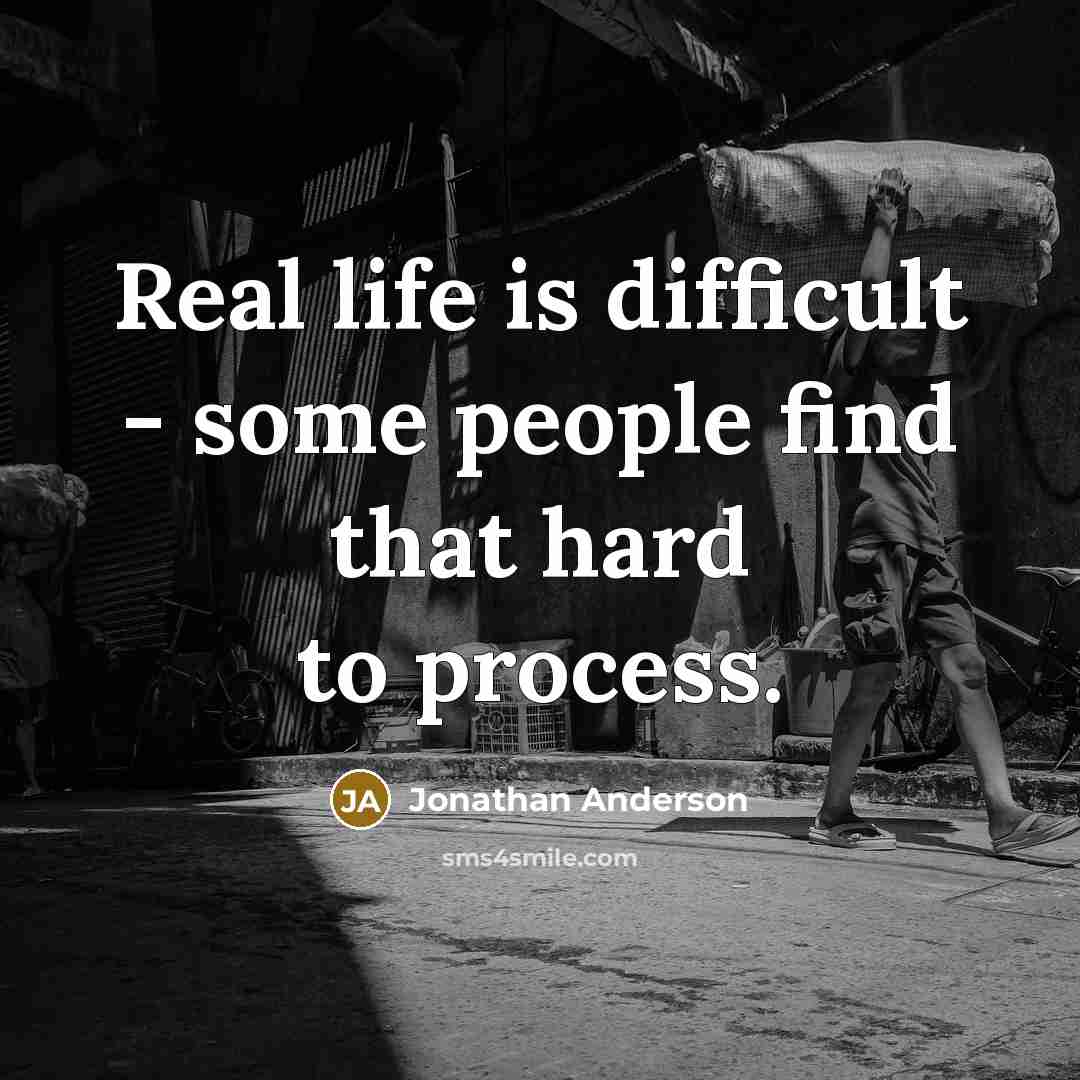 “Real life is difficult - some people find that hard to process.” quote by Jonathan Anderson