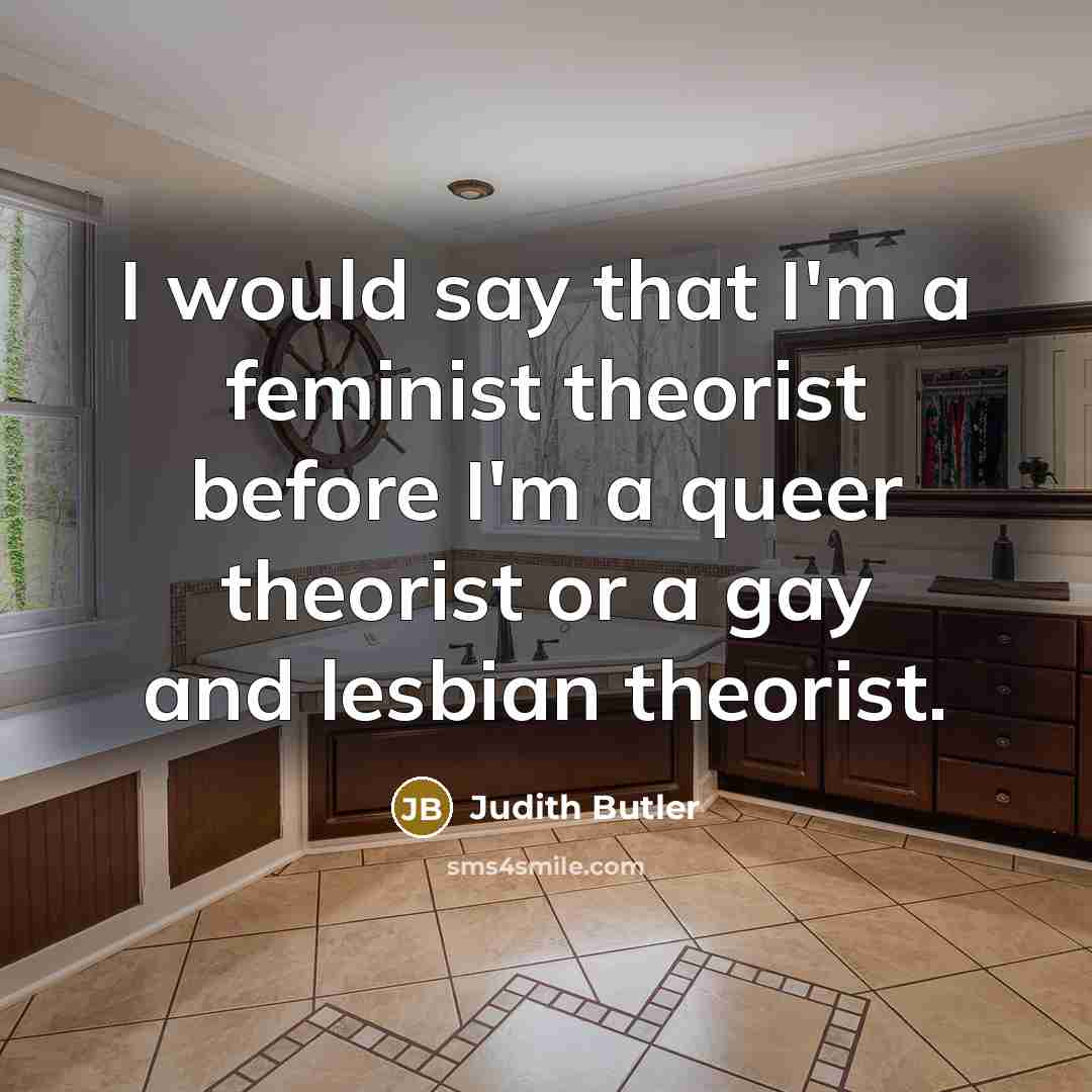 “I would say that I'm a feminist theorist before I'm…” quote by Judith Butler