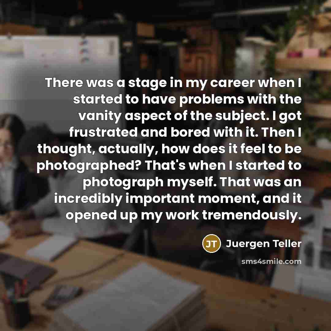 “There was a stage in my career when I started…” quote by Juergen Teller