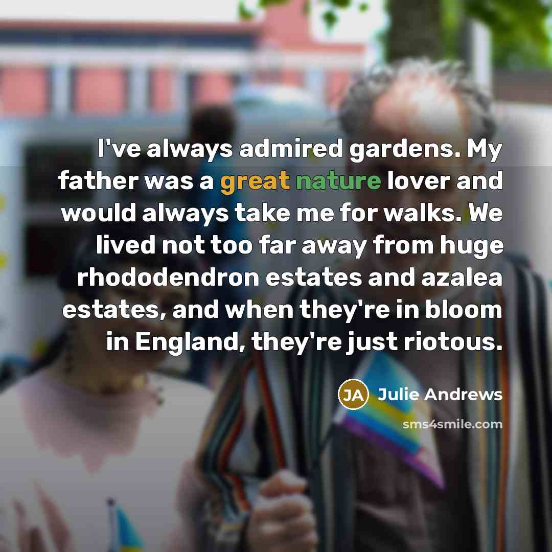 “I've always admired gardens. My father was a great nature…” quote by Julie Andrews