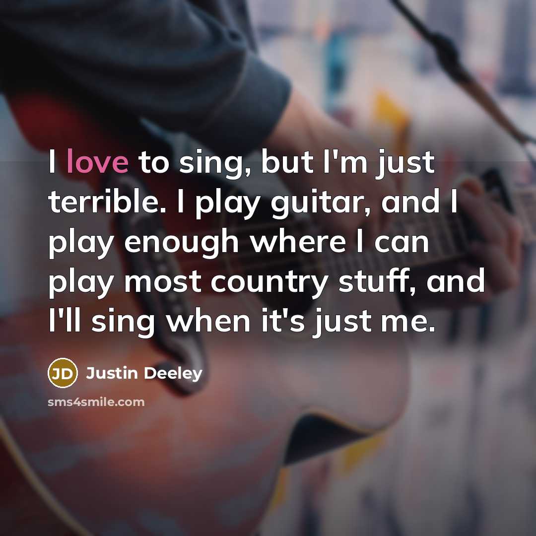 “I love to sing, but I'm just terrible. I play…” quote by Justin Deeley