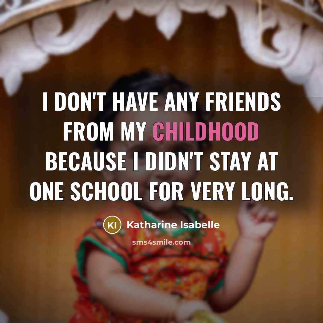 “I don't have any friends from my childhood because I…” quote by Katharine Isabelle