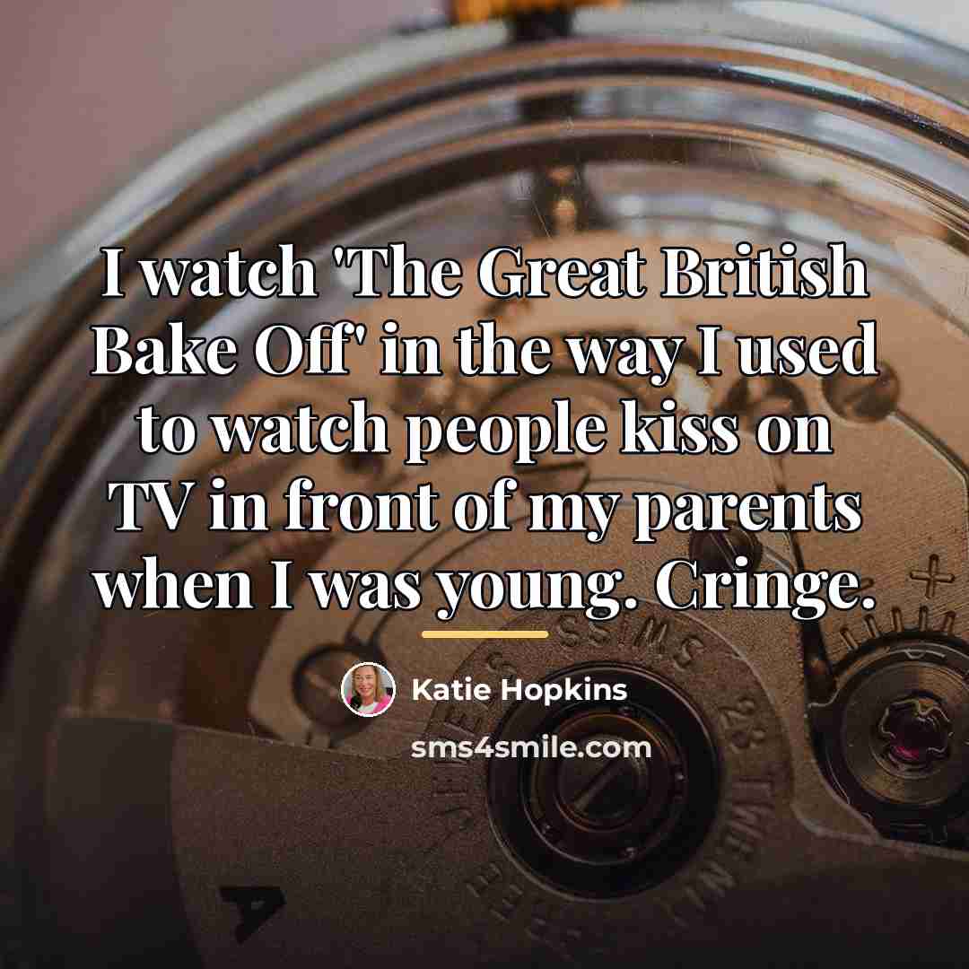 “I watch 'The Great British Bake Off' in the way…” quote by Katie Hopkins