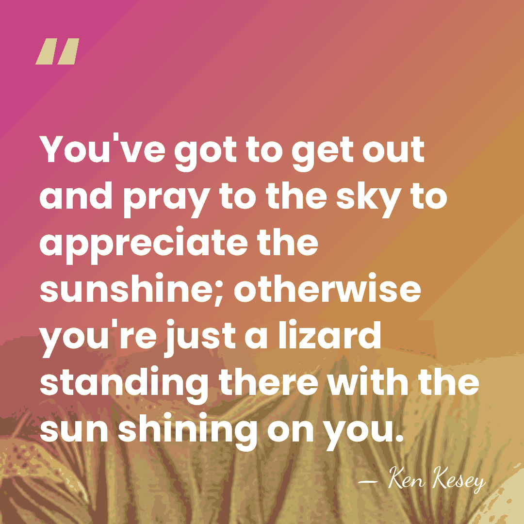 You've got to get out and pray to the sky to appreciate&hellip; - Ken Kesey