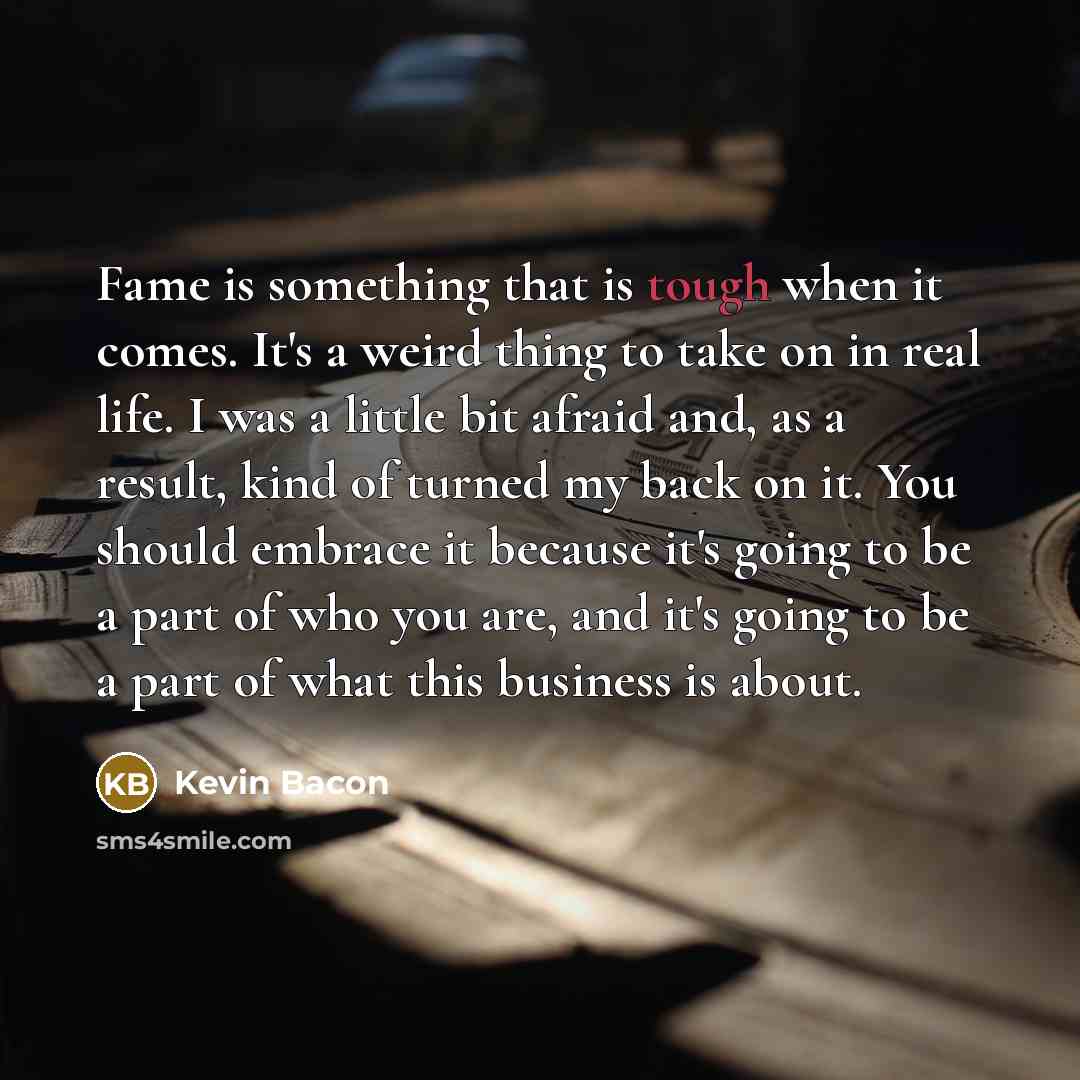 “Fame is something that is tough when it comes. It's…” quote by Kevin Bacon