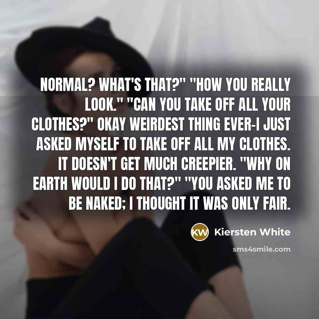 “Normal? What's that?" "How you really look." "Can you take…” quote by Kiersten White