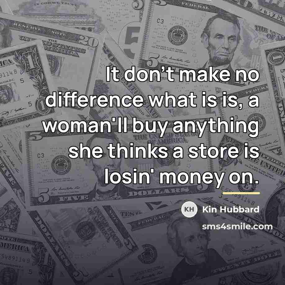 “It don't make no difference what is is, a woman'll…” quote by Kin Hubbard