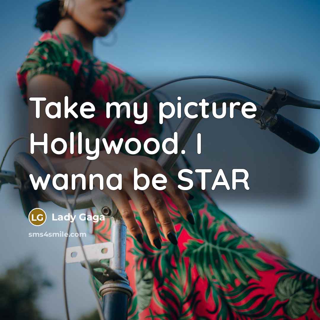 “Take my picture Hollywood. I wanna be STAR…” quote by Lady Gaga