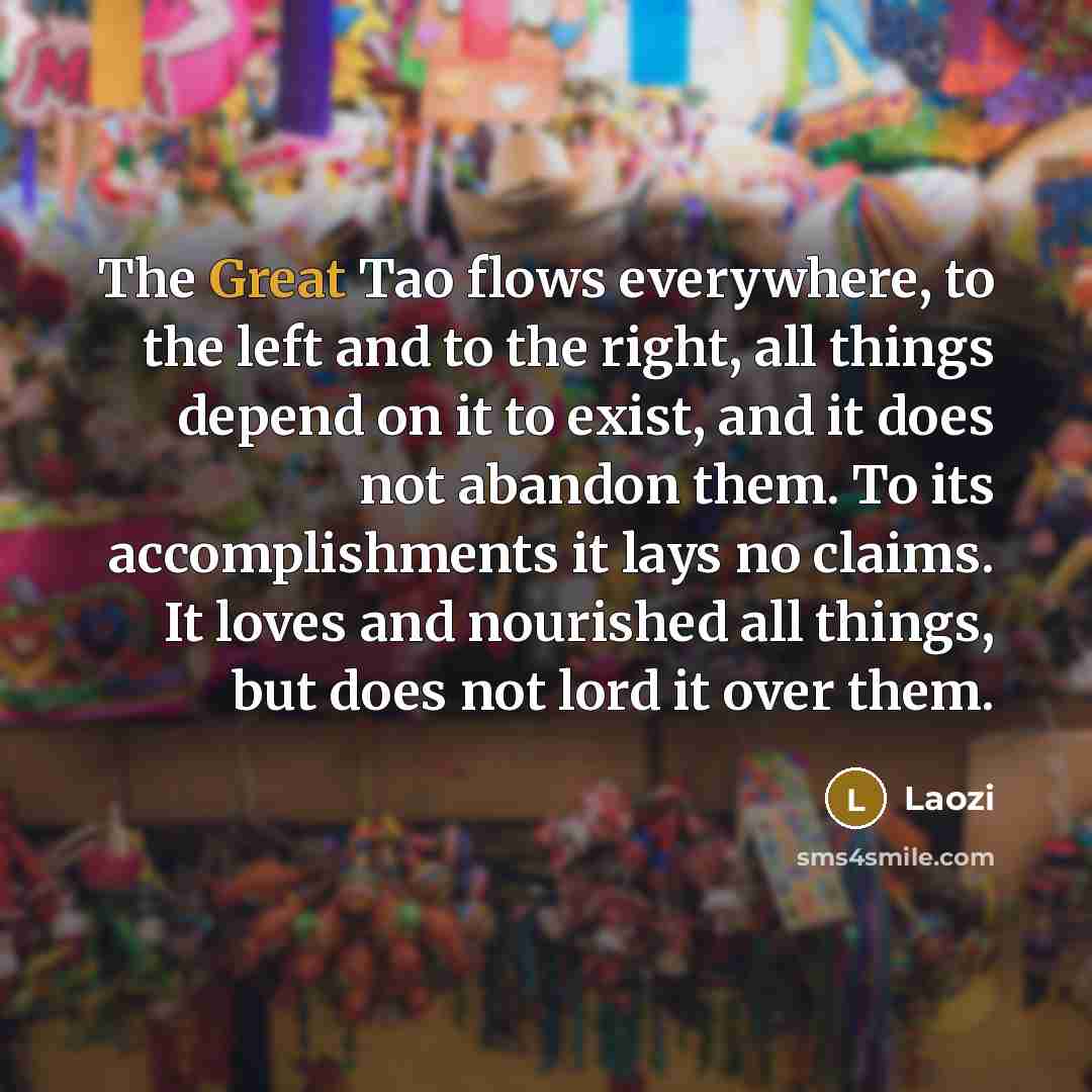 “The Great Tao flows everywhere, to the left and to…” quote by Laozi