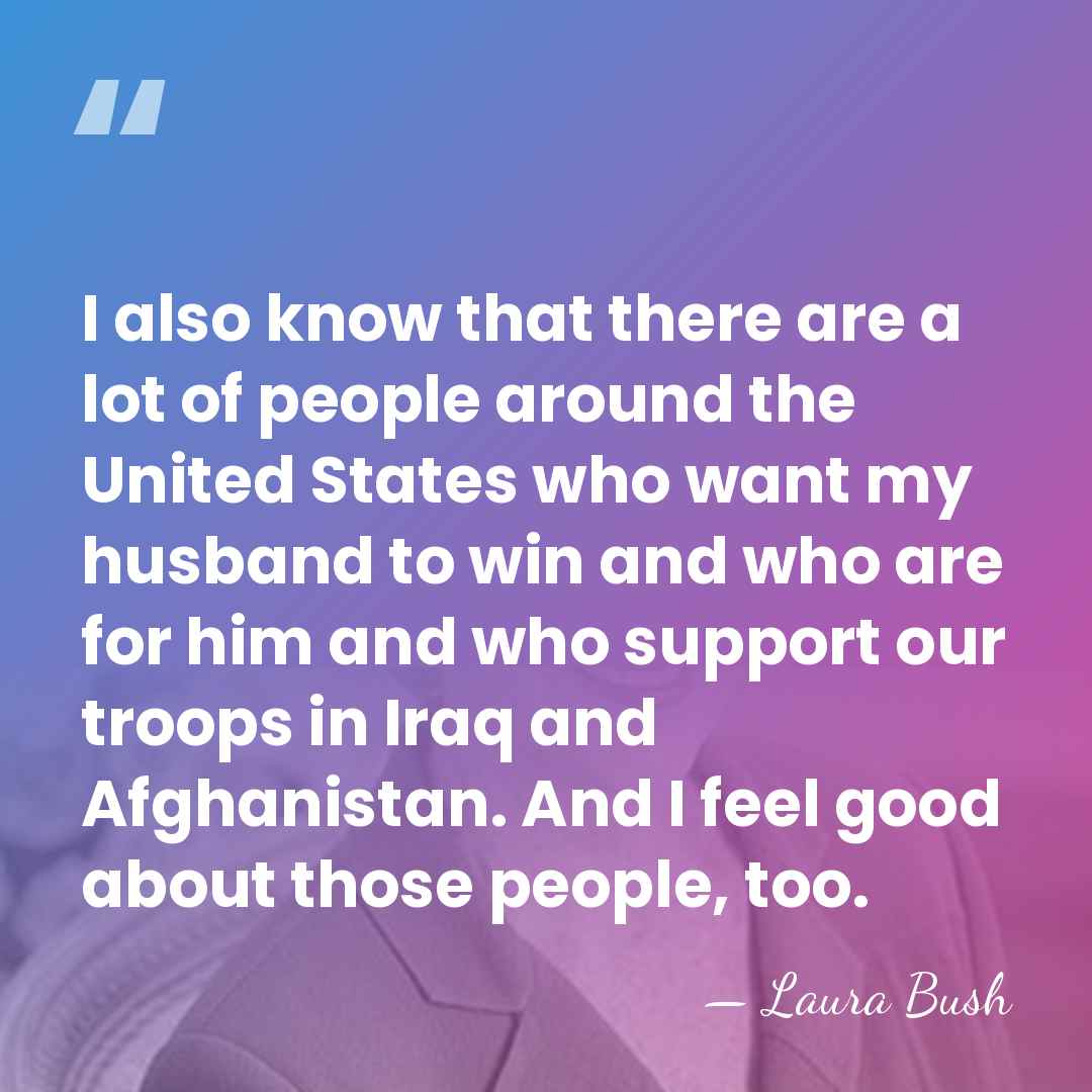 I also know that there are a lot of people around the&hellip; - Laura Bush