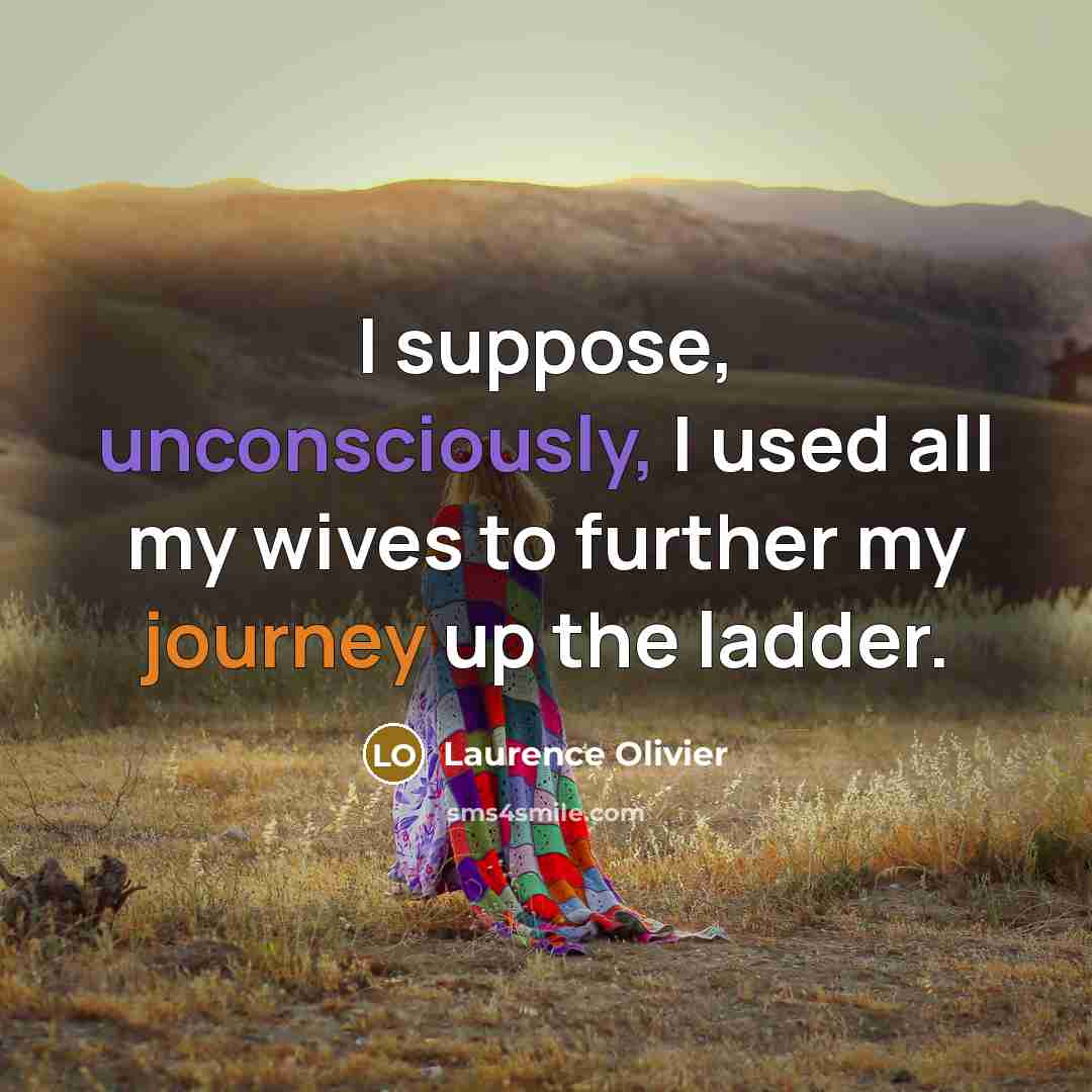 “I suppose, unconsciously, I used all my wives to further…” quote by Laurence Olivier