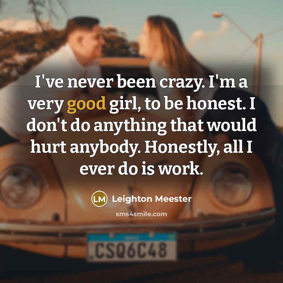 “I've never been crazy. I'm a very good girl, to…” quote by Leighton Meester