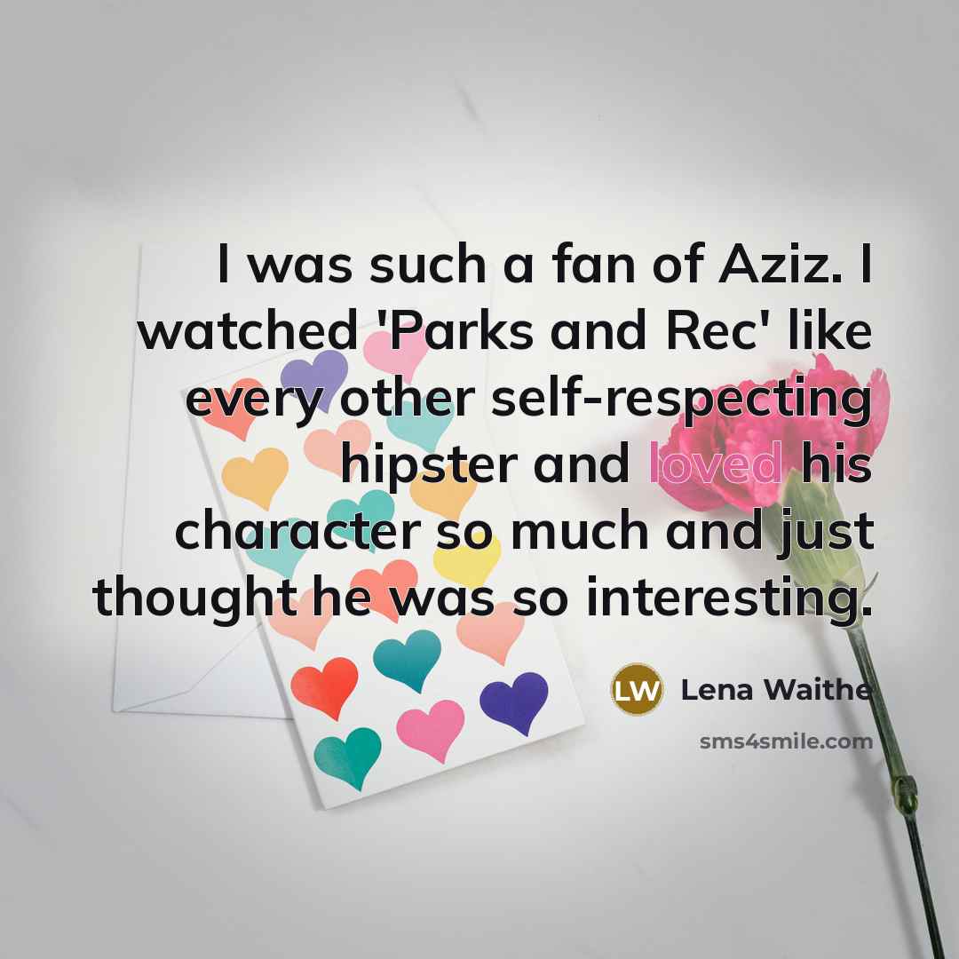 “I was such a fan of Aziz. I watched 'Parks…” quote by Lena Waithe
