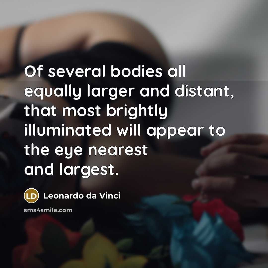 “Of several bodies all equally larger and distant, that most…” quote by Leonardo da Vinci