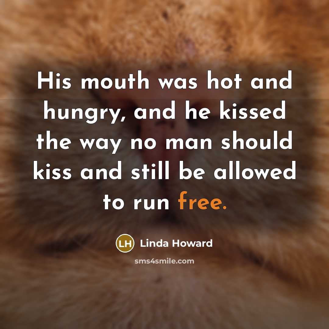 “His mouth was hot and hungry, and he kissed the…” quote by Linda Howard