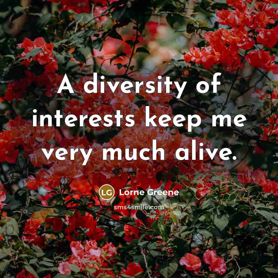 “A diversity of interests keep me very much alive.…” quote by Lorne Greene