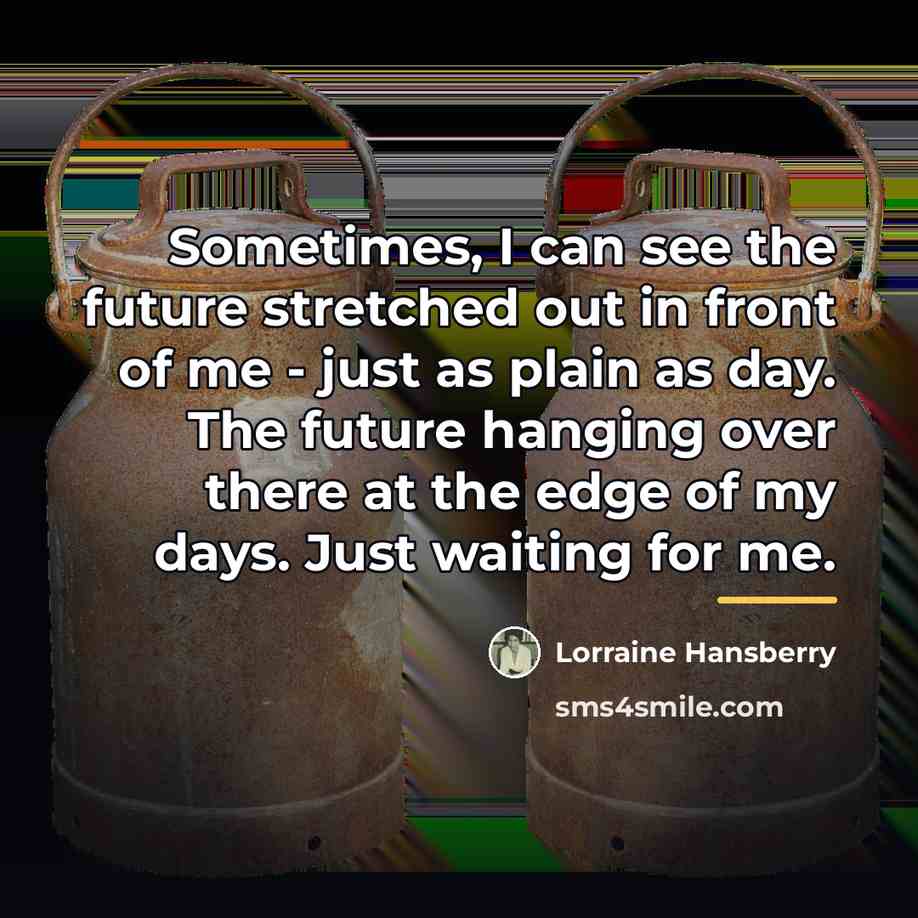“Sometimes, I can see the future stretched out in front…” quote by Lorraine Hansberry