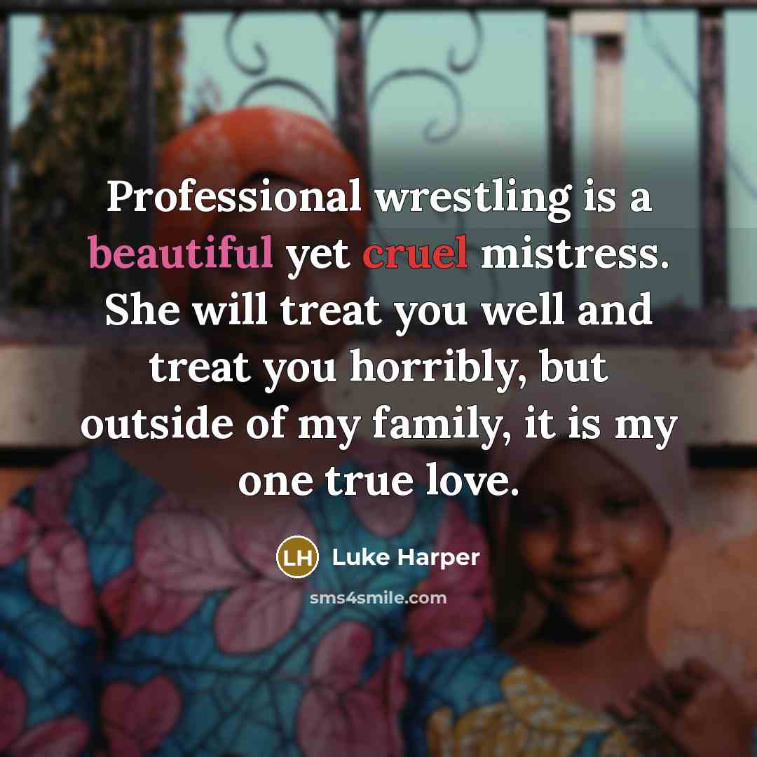 “Professional wrestling is a beautiful yet cruel mistress. She will…” quote by Luke Harper