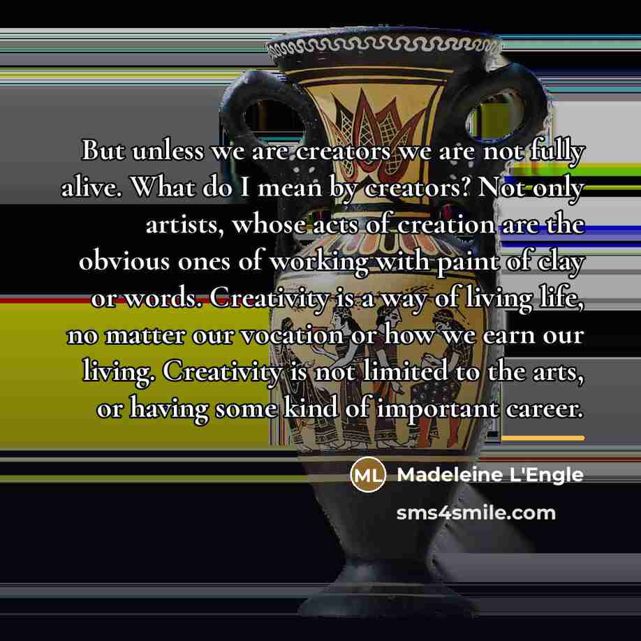 “But unless we are creators we are not fully alive.…” quote by Madeleine L'Engle